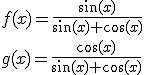 f(x)=\frac{\sin(x)}{\sin(x)+\cos(x)}\\ g(x)=\frac{\cos(x)}{\sin(x)+\cos(x)}